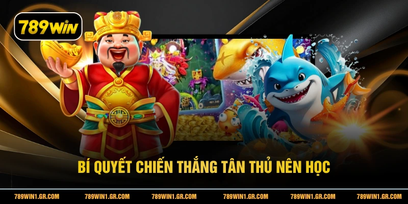 Bắn Cá Thần Tài 789WIN - Nhận Quà Hấp Dẫn Với Mỗi Ván Chơi Bí quyết chiến thắng tân thủ nên học