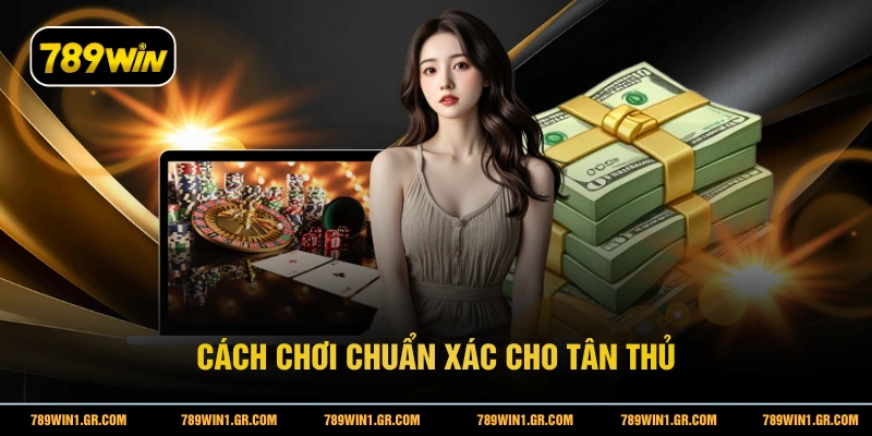 Cách chơi chuẩn xác cho tân thủ